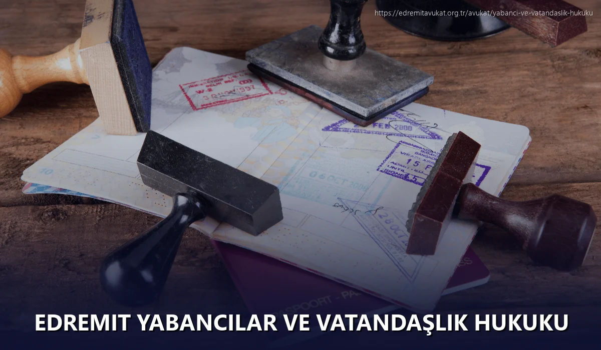 Edremit Yabancılar ve Vatandaşlık Hukuku